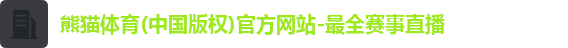 熊猫体育(中国版权)官方网站-最全赛事直播